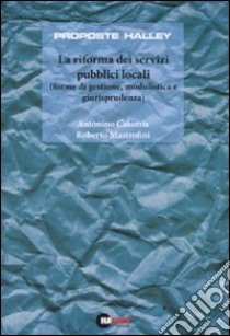 La riforma dei servizi pubblici locali (forme di gestione, modulistica e giurisprudenza) libro di Calamia Antonino - Mastrofini Roberto