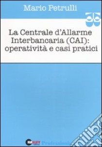 La centrale d'allarme interbancaria (CAI): operatività e casi pratici libro di Petrulli Mario