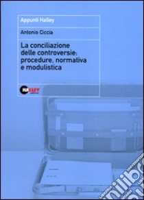 La conciliazione delle controversie. Procedure, normativa e modulistica libro di Ciccia Antonio