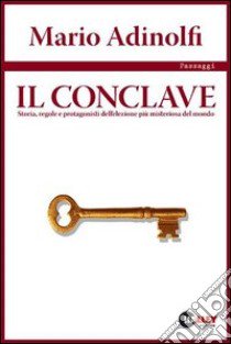 Il conclave. Storia, regole e protagonisti dell'elezione più misteriosa del mondo libro di Adinolfi Mario