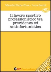 Il lavoro sportivo professionistico tra previdenza e antinfortunistica libro di Giua Massimiliano - Sanzi Luca