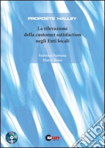 La rilevazione della customer satisfaction negli enti locali. Con CD-ROM libro di Fontana Federico - Rossi Marco