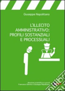 L'illecito amministrativo: profili sostanziali e processuali libro di Napolitano Giuseppe