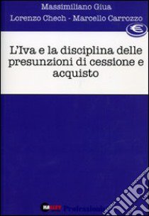 L'IVA e la disciplina delle presunzioni di cessione e acquisto libro di Giua Massimiliano - Chech Lorenzo - Carrozzo Marcello