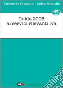 Guida 2005 ai servizi rilevanti IVA libro di Cuzzola Vincenzo - Masullo Lidia