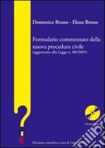 Formulario commentato della nuova procedura civile (aggiornato alla legge n. 80/2005). Con CD-ROM libro di Bruno Domenico - Bruno Elena