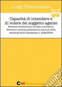 Capacità di intendere e di volere del soggetto agente. Percorso ermeneutico tra dato normativo, dottrina e scienza psichiatrica libro di Tramontano Luigi