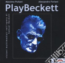 PlayBeckett. Visioni multimediali nell'opera di Samuel Beckett. Con DVD libro di Puliani Massimo; Forlani Alessandro