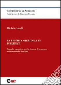 La ricerca giuridica in Internet. Manuale operativo per la ricerca di sentenze, atti normativi e dottrina libro di Iaselli Michele