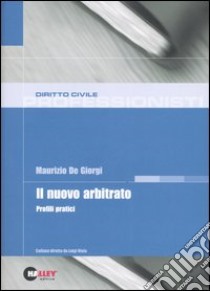 Il nuovo arbitrato. Profili pratici libro di De Giorgi Maurizio