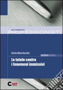 Le tutele contro i fenomeni immissivi libro di Marchesini Carlo