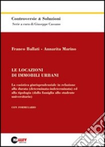 Le locazioni di immobili urbani. La casistica giurisprudenziale in relazione alla durata (determinata-indeterminata) ed alla tipologia... libro di Ballati Franco - Marino Annarita