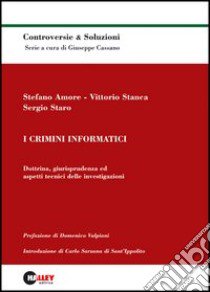 I crimini informatici. Dottrina, giurisprudenza ed aspetti tecnici delle investigazioni libro di Amore Stefano - Stanca Vittorio - Staro Sergio