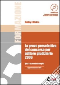 La prova preselettiva del concorso per uditore giudiziario 2006. Quiz e schemi strategici. Con CD-ROM libro