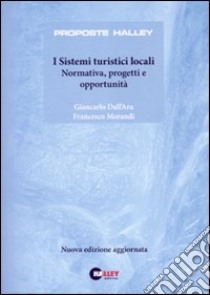 I sistemi turistici locali. Normativa, progetti e opportunità libro di Dall'Ara Giancarlo - Morandi Francesco