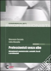 Professionisti senza albo. Adempimenti amministrativi, contabili, fiscali e previdenziali libro di Cuzzola Vincenzo - Masullo Lidia