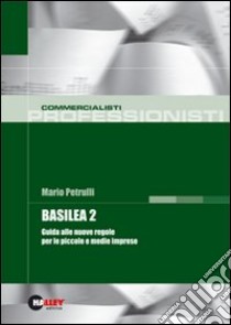 Basilea 2. Guida alle nuove regole per le piccole e medie imprese libro di Petrulli Mario