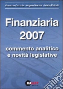 Finanziaria 2007. Commento analitico e novità legislative libro di Cuzzola Vincenzo - Nocera Angelo - Petrulli Mario