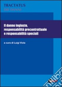 Il danno ingiusto, responsabilità precontrattuale e responsabilità speciali libro di Luigi Viola