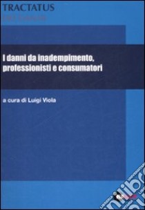 I danni da inadempimento, professionisti e consumatori libro di Luigi Viola
