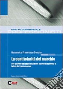 La contitolarità del marchio. Uso plurimo dei segni distintivi, autonomia privata e tutela del consumatore libro di Donato Domenico F.