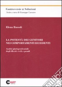 La potestà dei genitori nei comportamenti eccedenti. Analisi giurisprudenziale degli illeciti civili e penali libro di Bassoli Elena