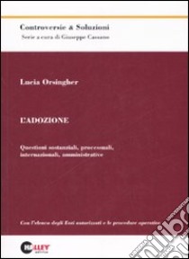 L'Adozione. Questioni sostanziali, processuali, internazionali, amministrative libro di Orsingher Lucia