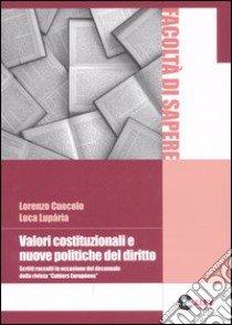 Valori costituzionali e nuove politiche del diritto. Scritti raccolti in occasione del decennale della rivista «Cahiers Europèens» libro di Cuocolo Lorenzo - Luparia Luca