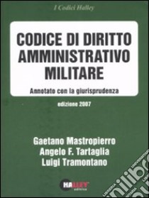 Codice di diritto amministrativo militare 2007 libro di Mastropierro Gaetano; Tartaglia Angelo; Tramontano Luigi