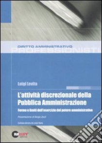 L'attività discrezionale della pubblica amministrazione. Forme e limiti dell'esercizio del potere amministrativo libro di Levita Luigi