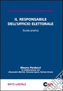 Il responsabile dell'ufficio elettorale. Guida pratica libro