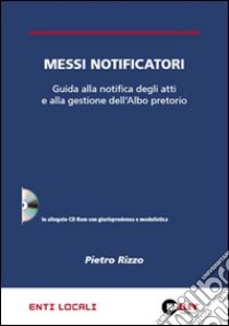 Messi notificatori. Guida alla notifica degli atti e alla gestione dell'albo pretorio. Con CD-ROM libro di Rizzo Pietro