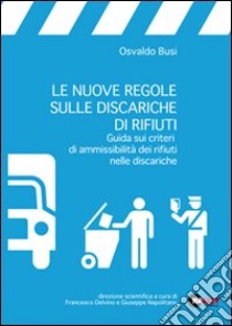 LE NUOVE REGOLE SULLE DISCARICHE DI RIFIUTI. Guida sui criteri di ammissibilità dei rifiuti nelle discariche libro di autori vari