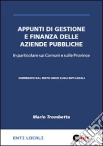 Appunti di Gestione e Finanza delle aziende pubbliche. In particolare sui Comuni e sulle Province (Corredato dal Testo Unico sugli Enti locali) libro di Mario Trombetta