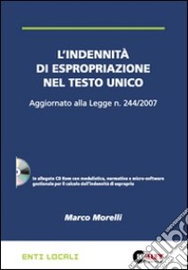 L'indennità di espropriazione nel Testo Unico. Aggiornato alla Legge n. 244/2007. Con CD-ROM libro di Morelli Marco