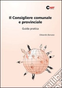 Il consigliere comunale e provinciale. Guida pratica libro di Barusso Edoardo