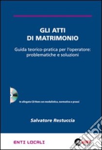 Gli atti di matrimonio. Guida teorico-pratica per l'operatore: problemtiche e soluzioni. Con CD-ROM libro di Restuccia Salvatore