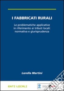 I fabbricati rurali. Le problematiche applicative in riferimento ai tributi locali: normativa e giurisprudenza libro di Martini Lorella