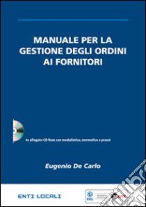 Manuale per la gestione degli ordini ai fornitori. Con CD-ROM libro di De Carlo Eugenio