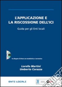 L'applicazione e la riscossione dell'ICI. Guida per gli enti locali. Con CD-ROM libro di Martini Lorella; Corazza Umberto