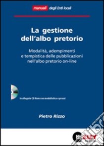 La gestione dell'albo pretorio. Modalità, adempimenti e tempistica delle pubblicazioni nell'albo pretorio on-line libro di Rizzo Pietro