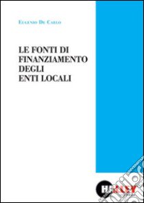 Le fonti di finanziamento degli enti locali libro di De Carlo Eugenio