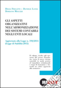 Gli aspetti organizzativi nell'armonizzazione dei sistemi contabili negli enti locali libro di Frigatti Delia; Lanza Daniele; Meluzzi Doriano