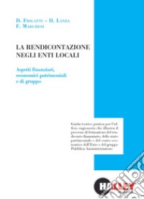 La rendicontazione negli enti locali. Aspetti finanziari, economici patrimoniali e di gruppo libro di Frigatti Delia; Lanza Daniele; Marchesi Francesco