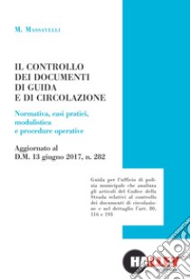 Il controllo dei documenti di guida e di circolazione. Normativa, casi pratici, modulistica e procedure operative. Aggiornato al D.M. 13 giugno 2017, n. 282 libro di Massavelli Marco