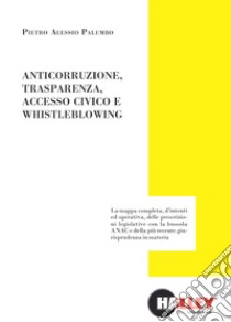 Anticorruzione, trasparenza, accesso civico e whistleblowing libro di Palumbo Pietro Alessio