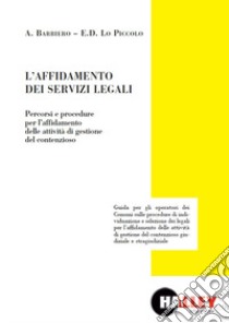 L'affidamento dei servizi legali. Percorsi e procedure per l'affidamento delle attività di gestione del contenzioso libro di Barbiero A.; Lo Piccolo E. D.