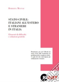 Stato civile: italiani all'estero e stranieri in Italia. Elementi di difficoltà e soluzioni pratiche libro di Mugnai Roberta