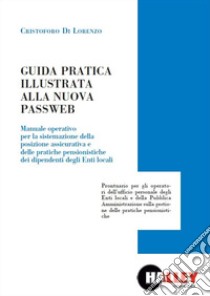 Guida pratica illustrata alla nuova passweb. Manuale operativo per la sistemazione della posizione assicurativa e delle pratiche pensionistiche dei dipendenti degli enti locali libro di Di Lorenzo Cristoforo