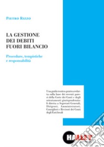 La gestione dei debiti fuori bilancio. Procedure, tempistiche e responsabilità libro di Rizzo Pietro